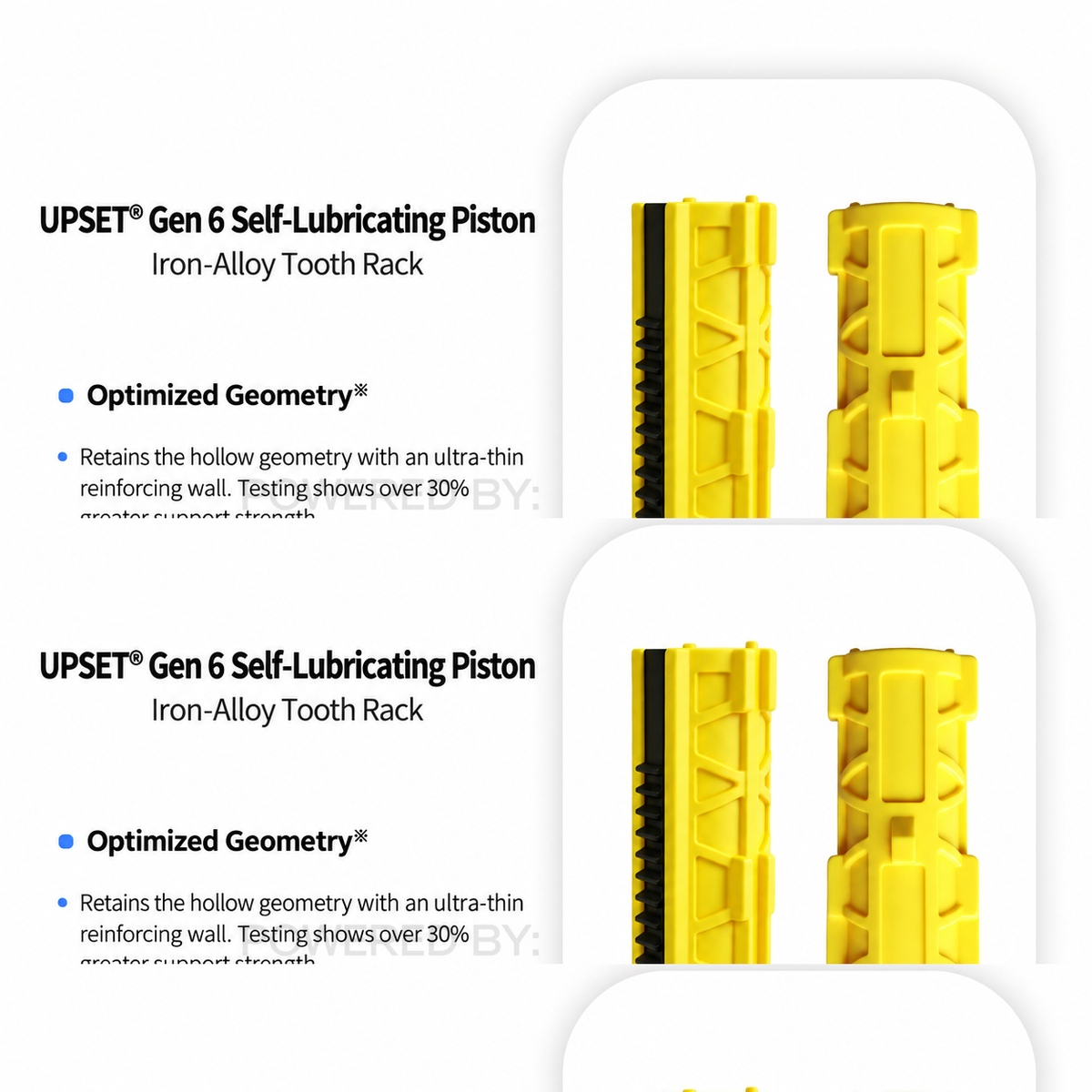 UPSET Gen 6 Self-Lubricating Piston